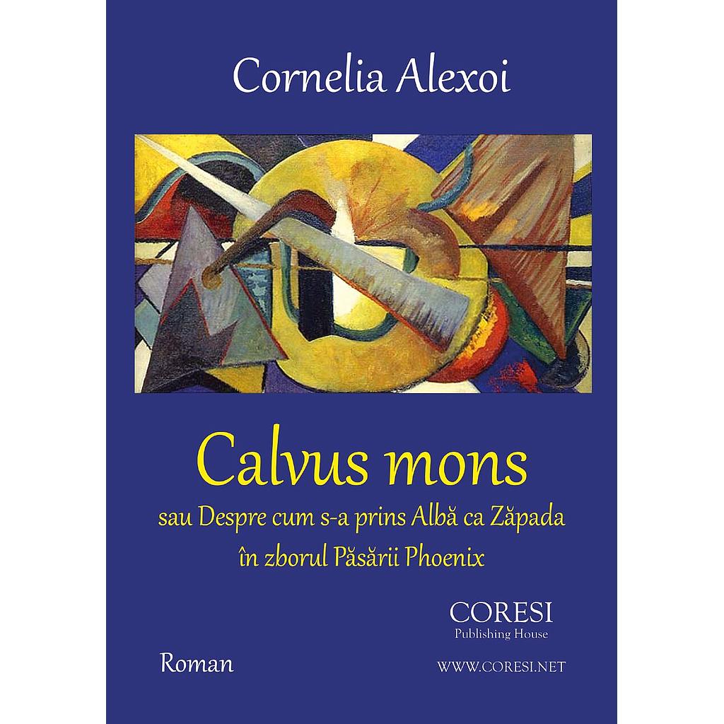 Calvus Mons sau Despre cum s-a prins Albă ca Zăpada în zborul Păsării Phoenix. Roman