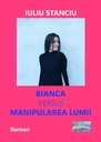 [978-606-716-831-0] Bianca versus manipularea lumii. Roman