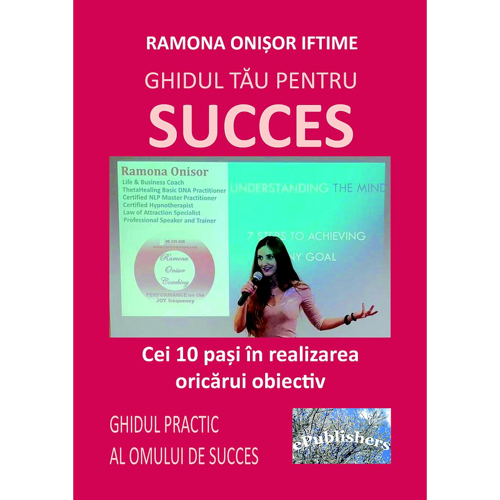 Ghidul tău pentru succes. Cei 10 pași în realizarea oricărui obiectiv. Ghidul practic al omului de succes