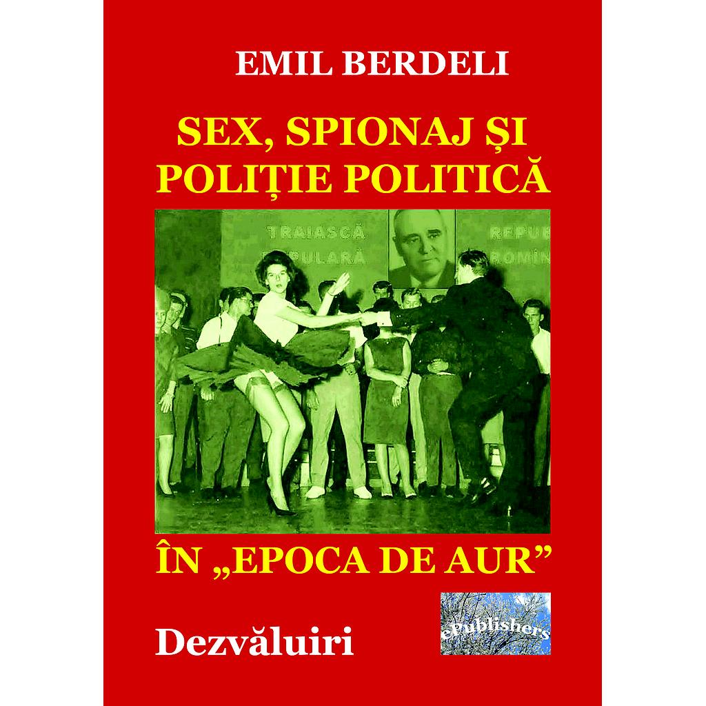 Sex,spionaj și poliție politică în „Epoca de aur”. Dezvăluiri