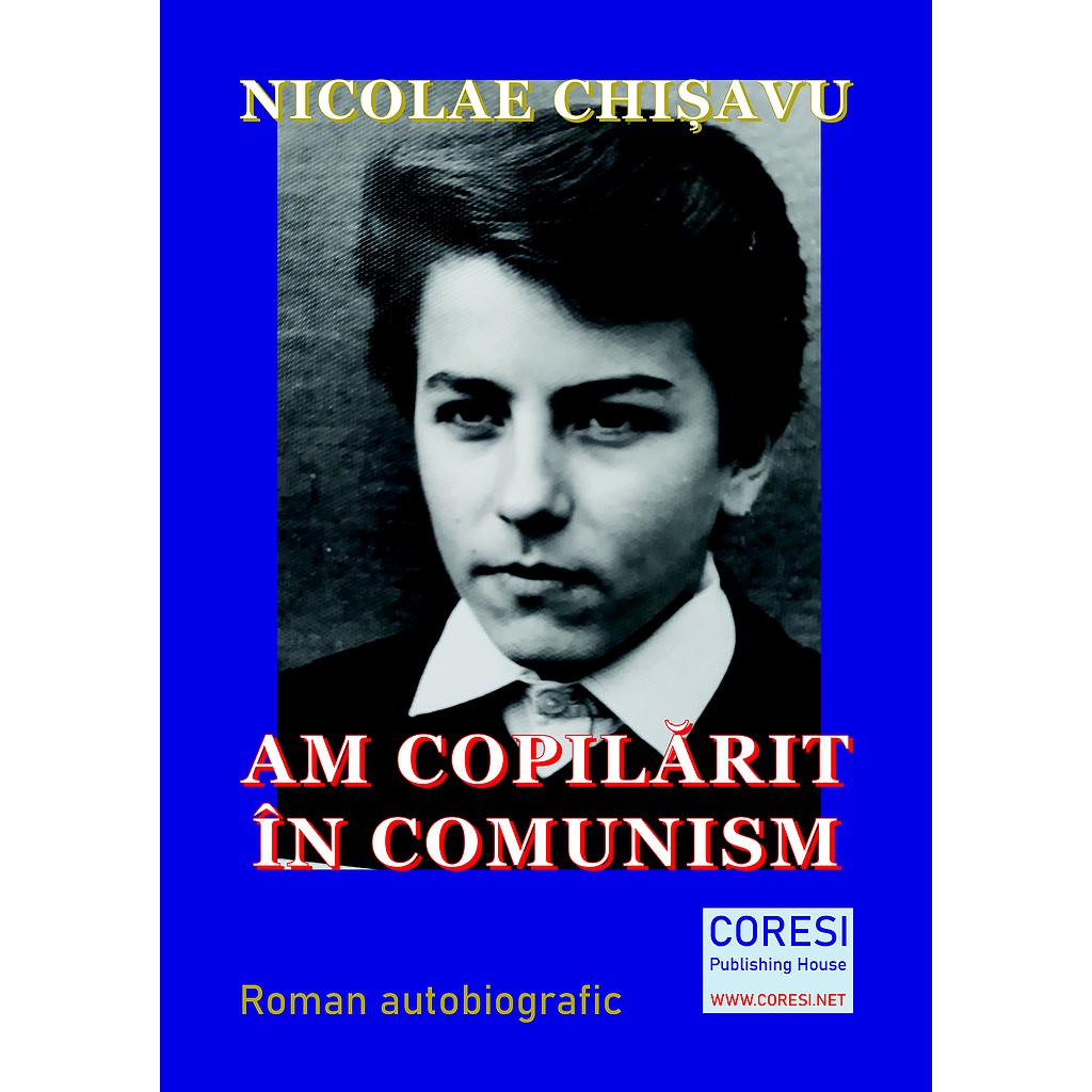 Am copilărit în comunism. Roman autobiografic. Volumul I
