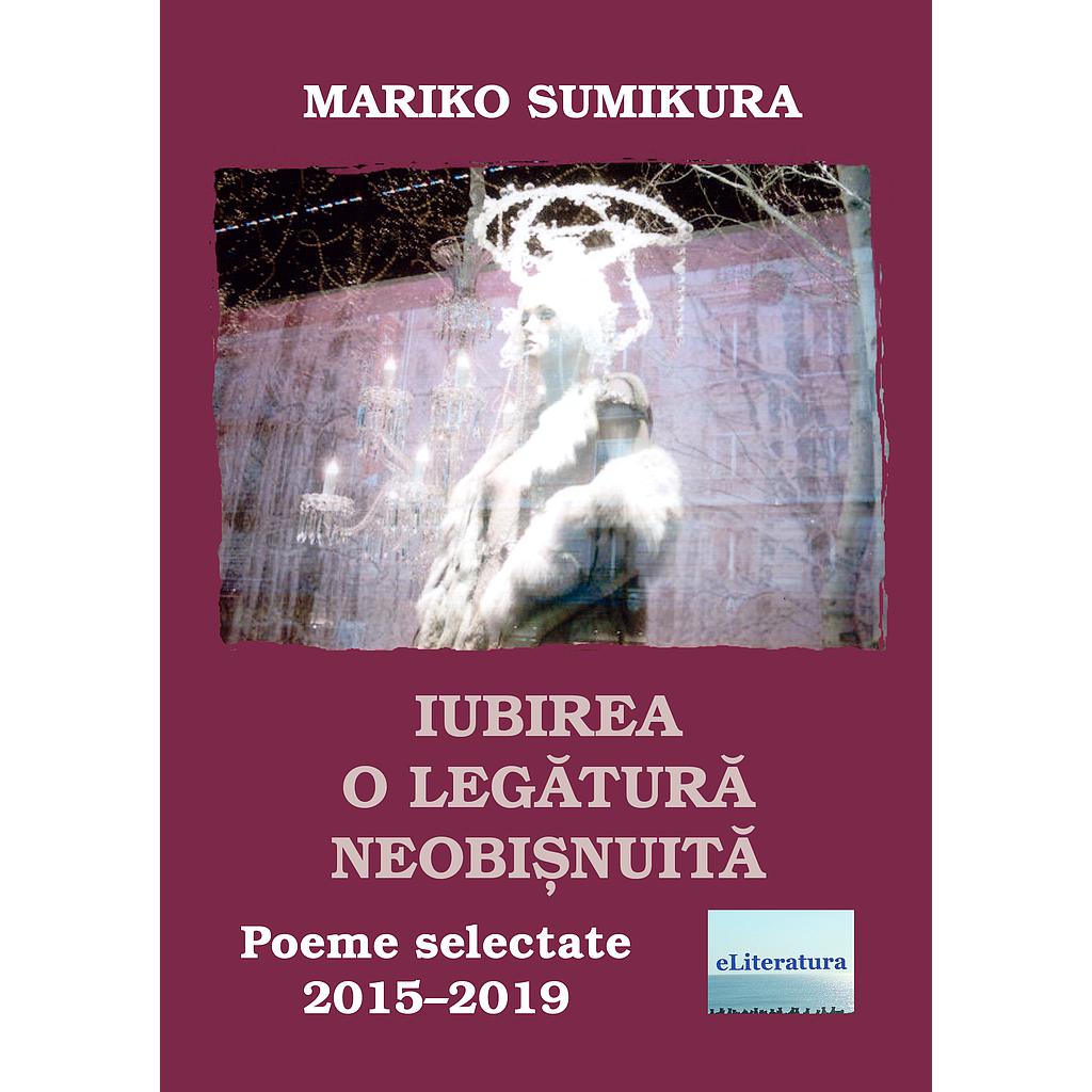 Iubirea, o legătură neobișnuită. Poeme selectate. 2015–2019