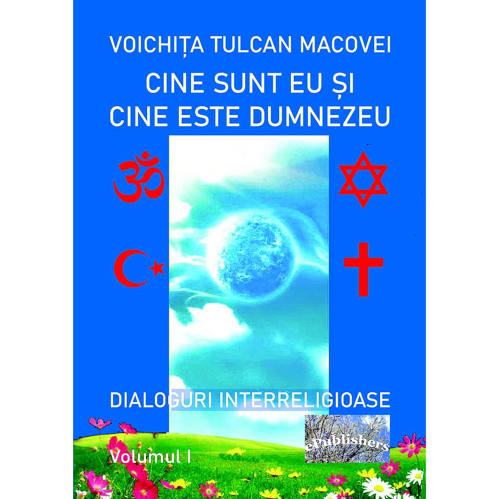 Cine sunt eu și cine este Dumnezeu. Dialoguri interreligioase. Volumul I