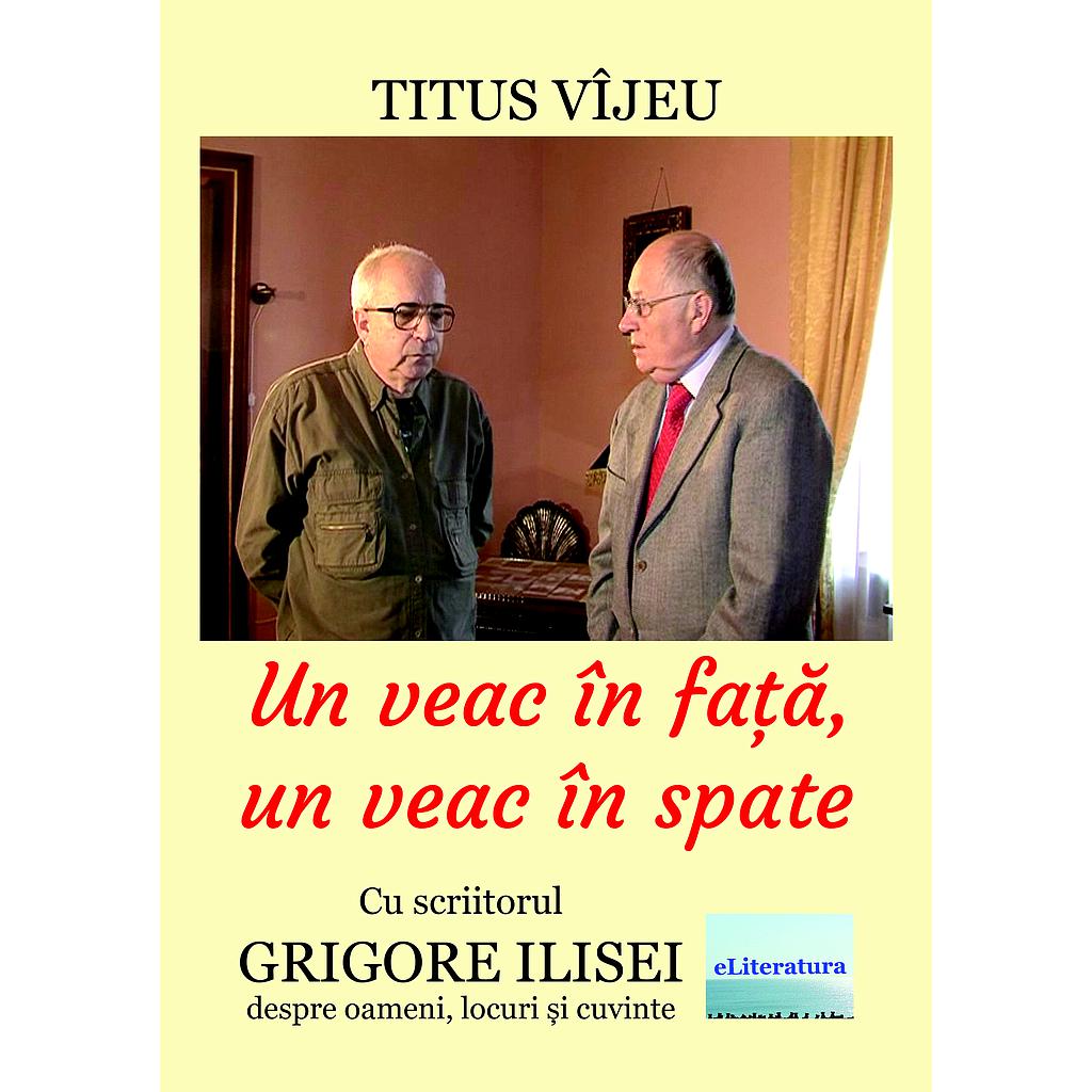 Un veac în față, un veac în spate. Cu scriitorul Grigore Ilisei despre oameni, locuri și cuvinte