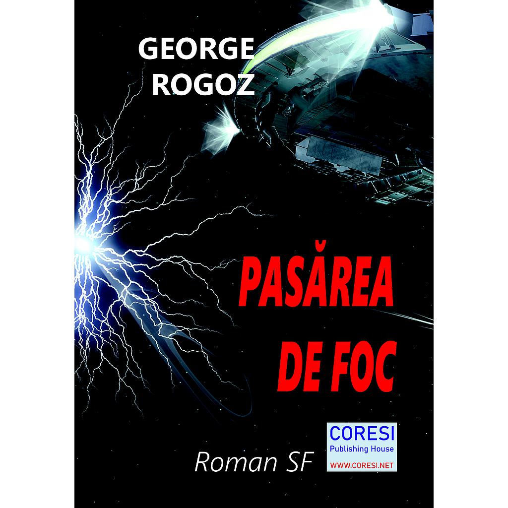 Pasărea de foc. Roman. Autor: Gheorghe Rogoz