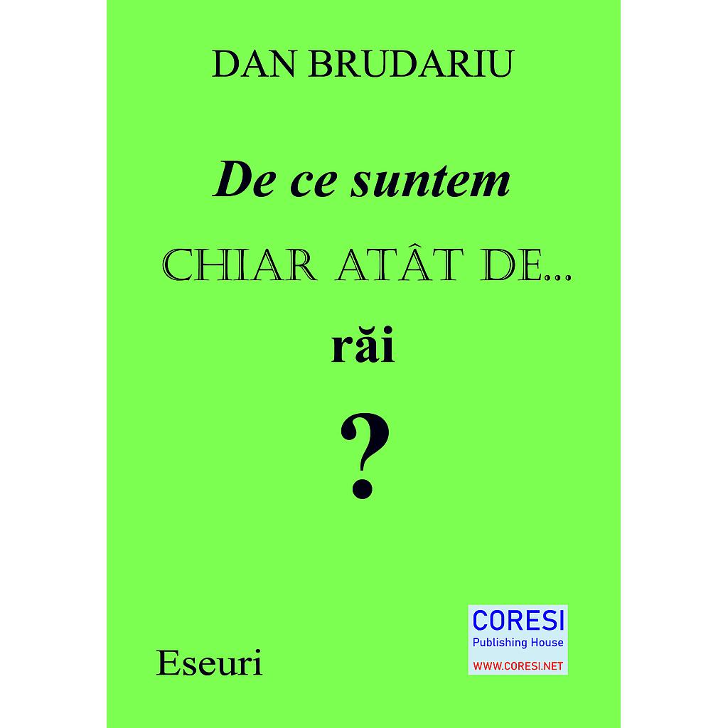 De ce suntem chiar atât de... răi? Eseuri. Autor: Dan Brudariu