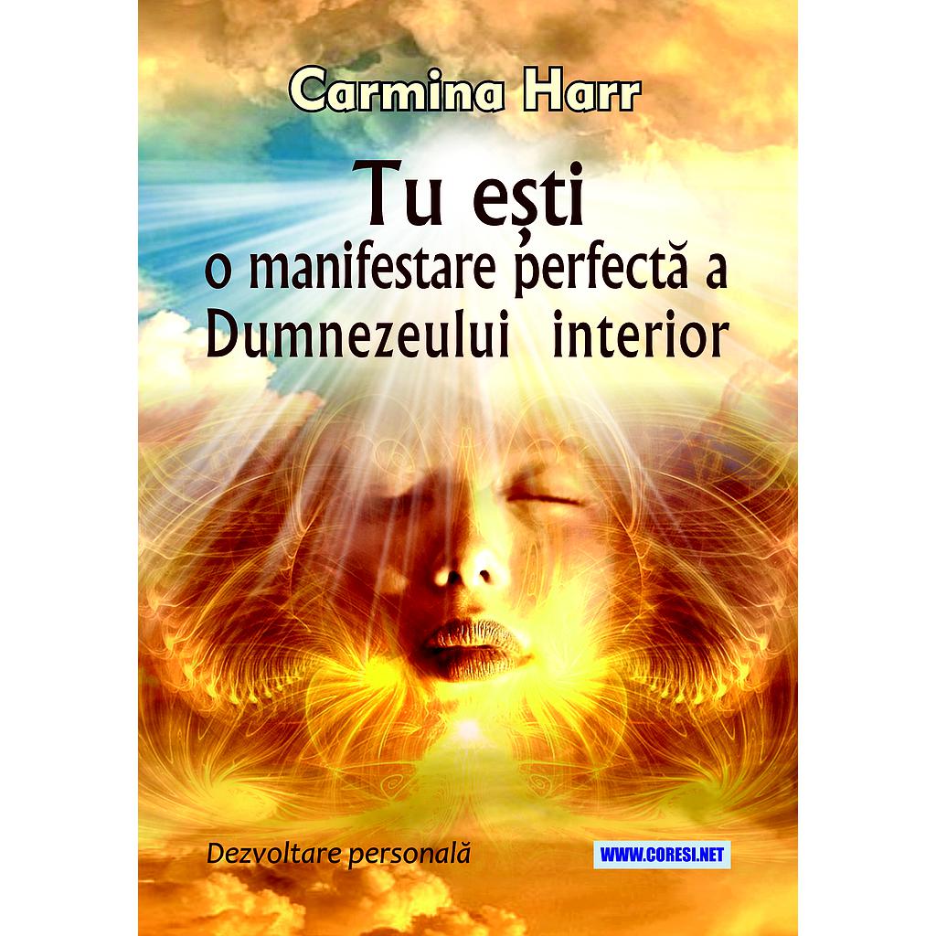 Tu ești o manifestare perfectă a Dumnezeului interior. Dezvoltare personală. Autor: Carmina Harr