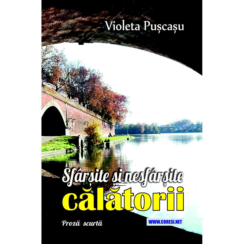 Sfârșite și nesfârșite călătorii. Proză scurtă. Autor: Violeta Pușcașu