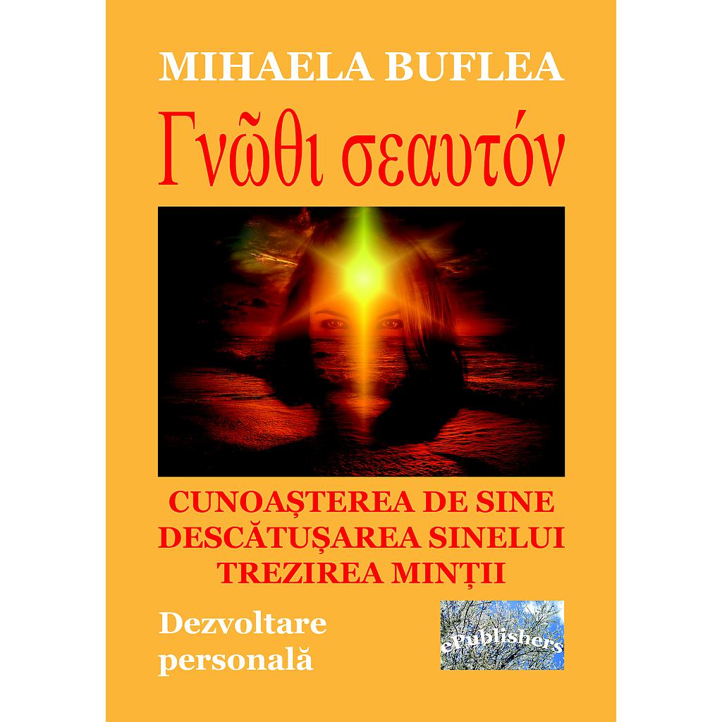 Gnothi Seauton. Cunoașterea de sine. Descătușarea sinelui. Trezirea minții. Dezvoltare personală