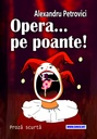 Opera... pe poante! Proză scurtă