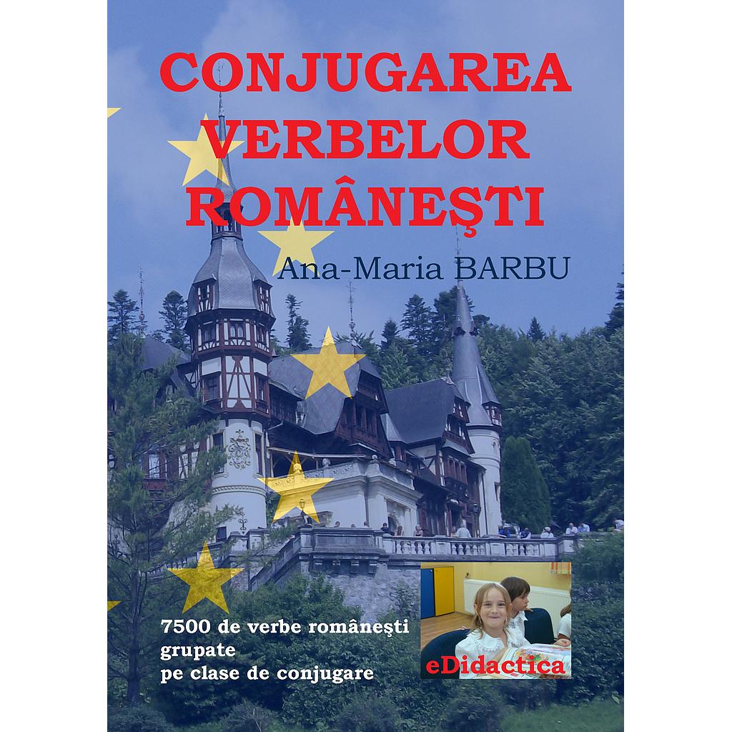 Conjugarea verbelor românești. 7500 de verbe românești grupate pe clase de conjugare