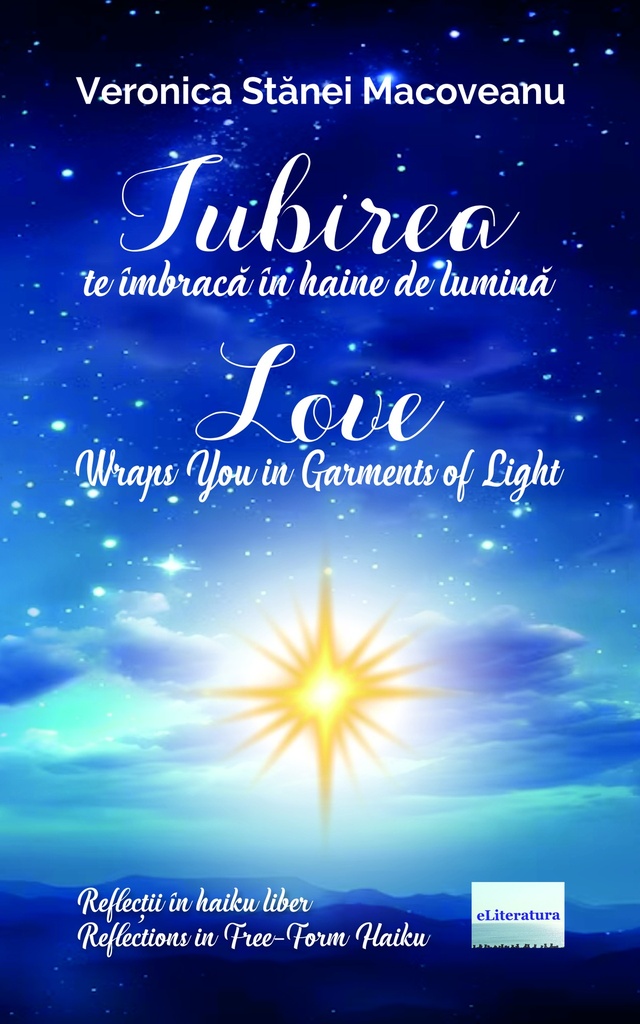 Iubirea te îmbracă în haine de lumină. Reflecții în haiku liber / Love Wraps You in Garments of Light. reflections in Free-Form Haiku