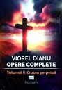 Viorel Dianu. Opere complete. Vol. II: Crucea Perpetuă