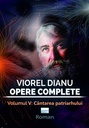 Viorel Dianu. Opere complete. Vol. 5: Cântarea patriarhului. Roman
