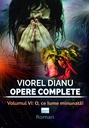 Viorel Dianu. Opere complete. Vol. VI: O, ce lume minunată!