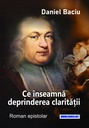 Ce înseamnă deprinderea clarității. Roman epistolar. Autor: Daniel Baciu