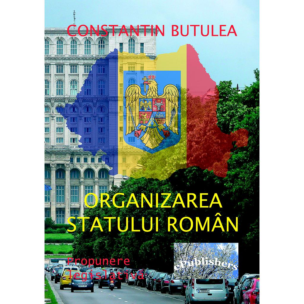 Organizarea statului român. Propunere legislativă