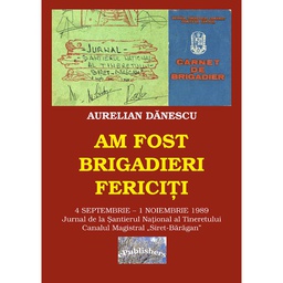 [978-606-716-893-8] Am fost brigadieri fericiți.  4 Septembrie - 1 Noiembrie 1989. Jurnal de la Șantierul Național al Tineretului Canalul Magistral „Siret-Bărăgan”