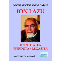 [978-606-001-224-5] Ion Lazu - identitatea pierdută / regăsită. Receptarea critică a operei lui Ion Lazu