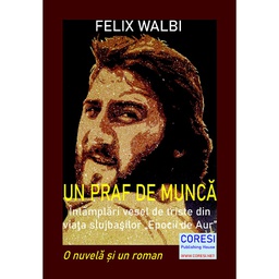 [978-606-996-531-3] Un praf de muncă. Întâmplări vesel de triste  din viaţa slujbaşilor „Epocii de Aur”. O nuvelă și un roman