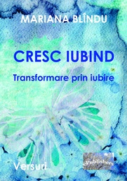 [978-606-049-280-1] Cresc iubind. Transformare prin iubire. Versuri. Ediția a doua, revăzută și adăugită