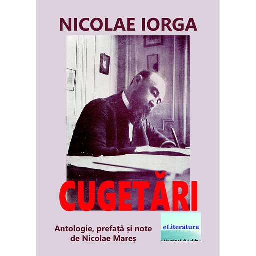 [978-606-001-397-6] Cugetări de Nicolae Iorga. Antologie, prefață și note de Nicolae Mareș.