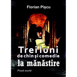 [978-606-049-442-3] Trei luni de chin și comedie la mănăstire. Proză scurtă