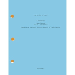 [978-606-049-470-6] The Tyranny of Peace. A Screenplay. Adapted from the novel „Peaceful Hearts” by Claudiu Neacșu