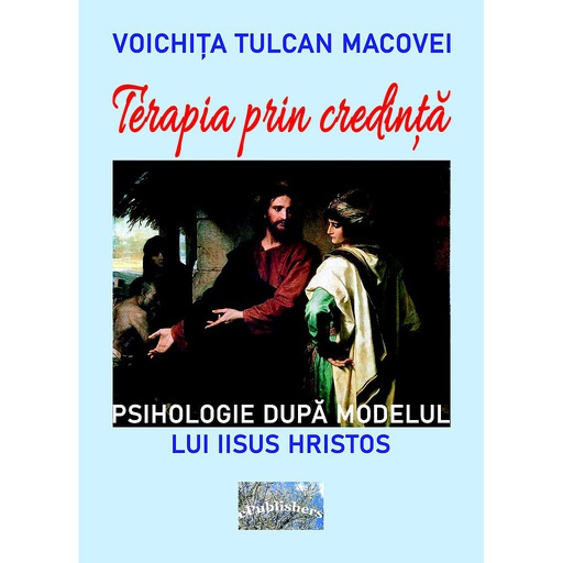 [978-606-049-511-6] Terapia prin credință. Psihologie după modelul lui Iisus Hristos