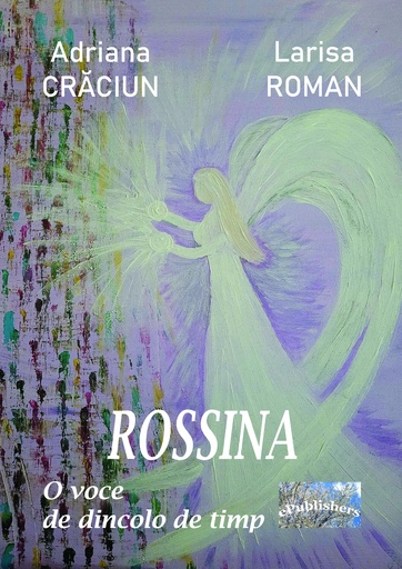 [978-606-049-535-2] Rossina. O voce de dincolo de timp. Evocare de Adriana Crăciun și Larisa Roman