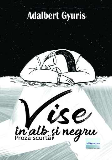 [978-606-001-458-4] Vise în alb și negru. Proză scurtă