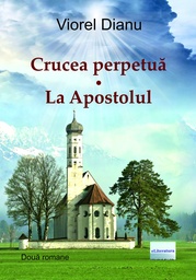 [978-606-001-464-5] Crucea perpetuă. La Apostolul. Două romane