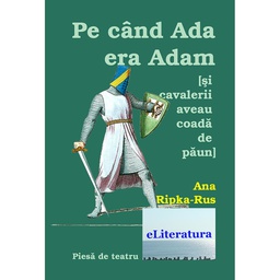 [978-606-8452-55-5] Pe când Ada era Adam (Și cavalerii purtau coadă de păun). Teatru