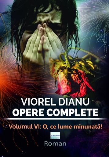 [978-606-001-505-5] Viorel Dianu opere complete. Vol.VI: O, ce lume minunată!
