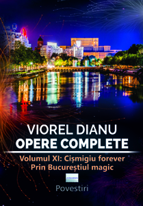 [978-606-001-510-9] Viorel Dianu. Opere complete. Vol.XI: Cișmigiu forever. Prin Bucureștiul magic